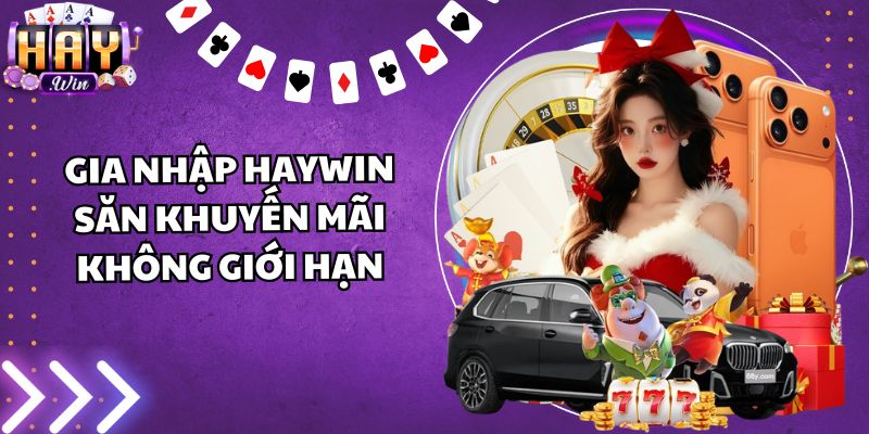 Gia nhập Haywin săn khuyến mãi không giới hạn