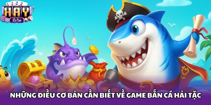 Những điều cơ bản cần biết về game bắn cá hải tặc
