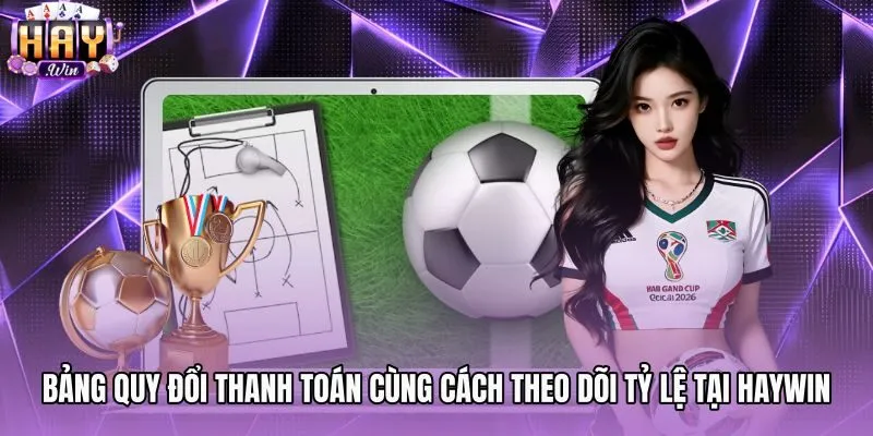 bang-quy-doi-thanh-toan-cung-cach-theo-doi-ty-le-tai-haywin Bảng quy đổi thanh toán và xem tỷ lệ odds tại Haywin