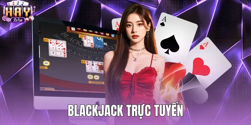 Blackjack Trực Tuyến - Luật Chơi Chuẩn Xác Tại Haywin