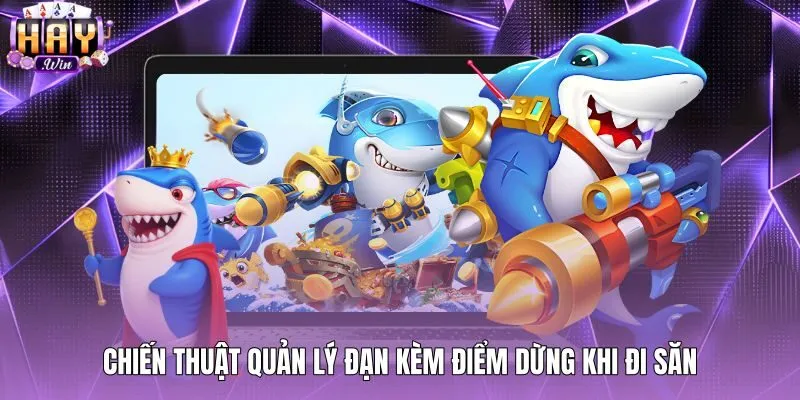 chien-thuat-quan-ly-dan-kem-diem-dung-khi-di-san Mẹo bắn cá rùa kiểm soát số đạn cùng ba điểm dừng